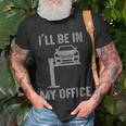 Funny Ill Be In My Office Garage Car Mechanic Unisex T-Shirt Gifts for Old Men