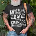 God Gifted Me Two Titles Dad And Grandpa Funny Fathers Day Gift For Mens Unisex T-Shirt Gifts for Old Men