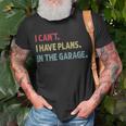I Cant I Have Plans In The Garage Funny Car Mechanic Gift Gift For Mens Unisex T-Shirt Gifts for Old Men