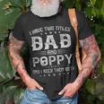 I Have Two Titles Dad And Poppy Funny Fathers Day Gift V4 Unisex T-Shirt Gifts for Old Men
