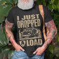 I Just Dropped A Load Funny Trucker Truck Driver Gift Unisex T-Shirt Gifts for Old Men