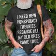 I Need New Conspiracy Theories Because My Old Ones Came True Unisex T-Shirt Gifts for Old Men