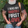 I Was My Daughters First Love Dad Funny Fathers Day Men Unisex T-Shirt Gifts for Old Men