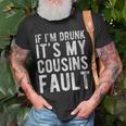 If Im Drunk Its My Cousins Fault Funny Uncle Gift Drinking Unisex T-Shirt Gifts for Old Men