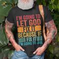 Im Going To Let God Fix It If I Fix It Im Going To Jail Unisex T-Shirt Gifts for Old Men