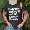 Im Tired Of Waking Up And Not Being In Hawaii Funny Unisex T-Shirt Gifts for Old Men