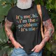 Its Me Hi Im The Problem Its Me Groovy Funny Vintage Unisex T-Shirt Gifts for Old Men