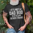 Its Not A Dad Bod Its A Father Figure Funny Dad Gift For Mens Unisex T-Shirt Gifts for Old Men