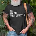 No My Car Isnt Done Yet Funny Car Guy Car Mechanic Garage Unisex T-Shirt Gifts for Old Men