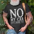No My Car Isnt Done Yet Funny Car Mechanic Garage Cute Cool Unisex T-Shirt Gifts for Old Men