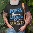 Poppa Because Grandpa Is For Old Guys Funny Fathers Day Gift For Mens Unisex T-Shirt Gifts for Old Men