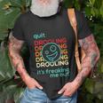 Quit Drooling Its Freaking Me Out Unisex T-Shirt Gifts for Old Men