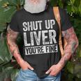 Shut Up Liver Youre Fine Drinking Unisex T-Shirt Gifts for Old Men