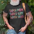 Super Mom Super Wife Super Tired Mothers Day Gift For Womens Unisex T-Shirt Gifts for Old Men