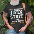 Thats What I Do I Fix Stuff And I Know Things Car Fixing Unisex T-Shirt Gifts for Old Men