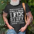 Thats What I Do I Fix Stuff And I Know Things Funny Saying Unisex T-Shirt Gifts for Old Men