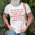 Do Not Let Me Pay My Taxes Under Any Circumstances No Matter What I Say Unisex T-Shirt Gifts for Old Men