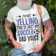 Funny Im Not Yelling This Is Just My Soccer Dad Voice Gift For Mens Unisex T-Shirt Gifts for Old Men