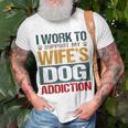I Work To Support My Wife’S Dog Addiction Unisex T-Shirt Gifts for Old Men