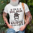 Im A Dog Mom And A Nurse Nothing Scares Me Gift For Womens Unisex T-Shirt Gifts for Old Men