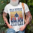 In A World Where You Can Be Anything Be A Rad Dad Father Unisex T-Shirt Gifts for Old Men