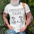 Last Day Of School Gift For Kindergarten Teacher Off Duty Gift For Womens Unisex T-Shirt Gifts for Old Men