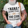 Nana Because Im Way Too Cool To Be Called Grandma Unisex T-Shirt Gifts for Old Men