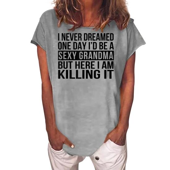 Sexy Grandma T-Shirt Funny Sarcastic Nana I Never Dreamed Sexy Grandma T-Shirt Funny Sarcastic Nana I Never Dreamed
